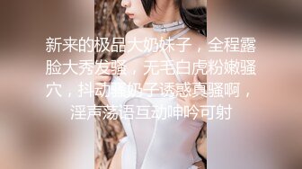 新来的极品大奶妹子，全程露脸大秀发骚，无毛白虎粉嫩骚穴，抖动骚奶子诱惑真骚啊，淫声荡语互动呻吟可射