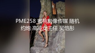 PME258 蜜桃影像传媒 随机约炮 高冷女主任 吴恺彤