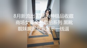 8月新流出 私房大神极品收藏 商场女厕全景后拍系列 黑靴靓妹撅起屁股展示一线逼