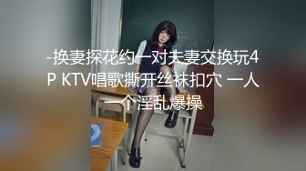 -换妻探花约一对夫妻交换玩4P KTV唱歌撕开丝袜扣穴 一人一个淫乱爆操