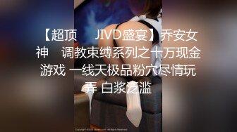 【超顶❤️JIVD盛宴】乔安女神✨ 调教束缚系列之十万现金游戏 一线天极品粉穴尽情玩弄 白浆泛滥