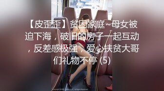 【皮歪歪】贫困家庭~母女被迫下海，破旧的房子一起互动，反差感极强，爱心扶贫大哥们礼物不停 (5)