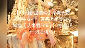 【11月新品重磅】早期无数人心中女神，著名极品美少女嫩模【艾米丽Emily】高价OF订阅福利 (1)