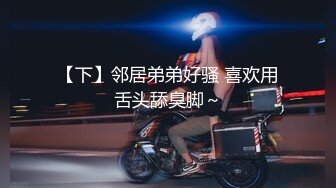 【下】邻居弟弟好骚 喜欢用舌头舔臭脚～