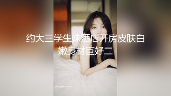 约大三学生妹酒店开房皮肤白嫩身材巨好二