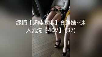 绿播【超哇塞哦】套路婊~迷人乳沟【40V】 (37)