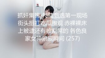 抓奸集锦-特精甄选第一现场街头扭打吃瓜围观 赤裸裸床上被逮还有被割屌的 各色良家女神狼狈瞬间 (257)