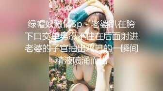 绿帽奴激情3p - 老婆趴在胯下口交单男忍不住在后面射进老婆的子宫抽出鸡巴的一瞬间精液喷涌而出