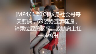 [MP4/ 1.01G] 纹身社会哥每天要操，69姿势互舔骚逼，骑乘位屁股猛砸，双腿肩上扛一顿输出