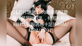 【新片速遞】 肉嘟嘟看可爱妹子超吊钟巨乳，特写粉鲍鱼网袜大屁股诱惑十足[664M/MP4/15:37]