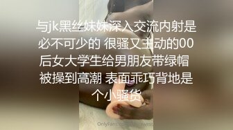 与jk黑丝妹妹深入交流内射是必不可少的 很骚又主动的00后女大学生给男朋友带绿帽 被操到高潮 表面乖巧背地是个小骚货