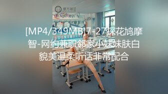 [MP4/349MB]7-27探花鸠摩智-网约兼职邻家小妹妹肤白貌美温柔听话非常配合