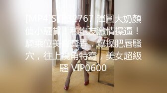 [MP4]STP32767 渾圓大奶顏值小騷貨！和炮友激情操逼！騎乘位美臀套弄，爆操肥唇騷穴，往上視角特寫，美女超級騷 VIP0600