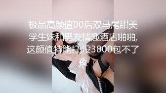 极品高颜值00后双马尾甜美学生妹和男友情趣酒店啪啪,这颜值特能打,没3000包不了夜