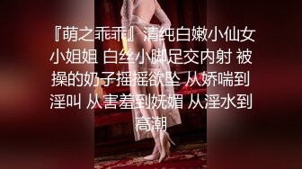 『萌之乖乖』清纯白嫩小仙女小姐姐 白丝小脚足交内射 被操的奶子摇摇欲坠 从娇喘到淫叫 从害羞到妩媚 从淫水到高潮