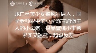 JK白丝美少女被疯狂后入，同学老师眼中的小学霸甘愿做主人的小母狗，极品蜜桃小丰臀紧实又翘挺，超级反差