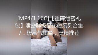 [MP4/1.16G]【重磅泄密礼包】泄密群极品珍藏系列合集7，极品气质篇，高精推荐