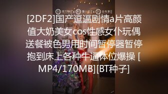 [2DF2]国产逗逼剧情a片高颜值大奶美女cos性感女仆玩偶送餐被色男用时间暂停器暂停抱到床上各种牛逼体位爆操 [MP4/170MB][BT种子]