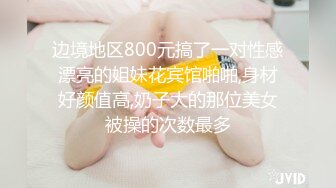 边境地区800元搞了一对性感漂亮的姐妹花宾馆啪啪,身材好颜值高,奶子大的那位美女被操的次数最多