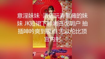 意淫妹妹  酒店玩弄累瘫的妹妹 JK短裙下鲜嫩白虎阴户 抽插呻吟爽到极点 无以伦比顶宫内射