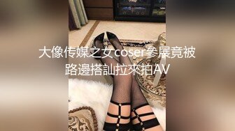 大像传媒之女coser參展竟被路邊搭訕拉來拍AV